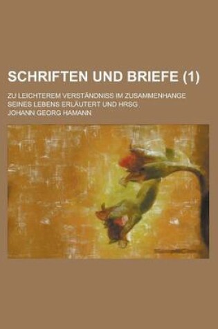 Cover of Schriften Und Briefe (1); Zu Leichterem Verstandniss Im Zusammenhange Seines Lebens Erlautert Und Hrsg