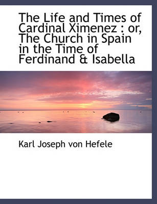 Book cover for The Life and Times of Cardinal Ximenez