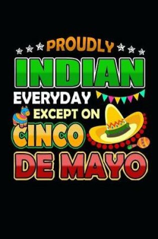 Cover of Proudly Indian Everyday Except on Cinco de Mayo