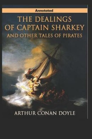 Cover of Dealings of Captain Sharkey and other Tales of Pirates Annotated