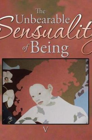 Cover of The Unbearable Sensuality of Being