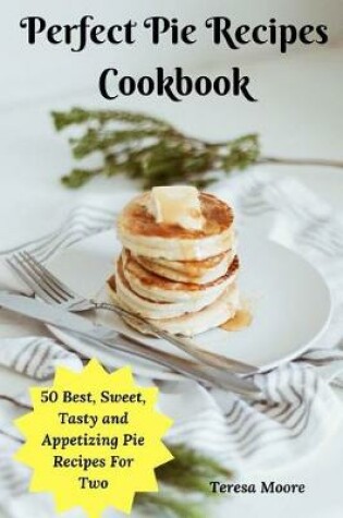 Cover of Perfect Pie Recipes Cookbook