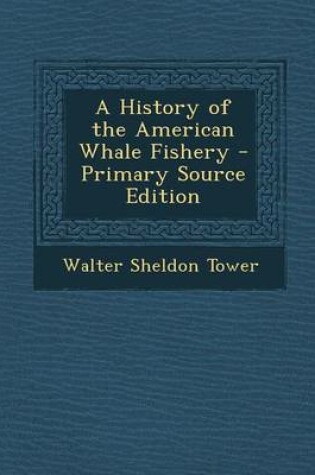 Cover of A History of the American Whale Fishery - Primary Source Edition