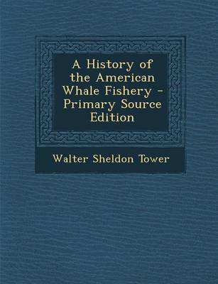 Book cover for A History of the American Whale Fishery - Primary Source Edition