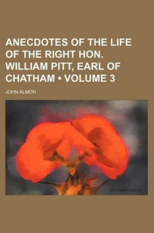 Cover of Anecdotes of the Life of the Right Hon. William Pitt, Earl of Chatham (Volume 3)