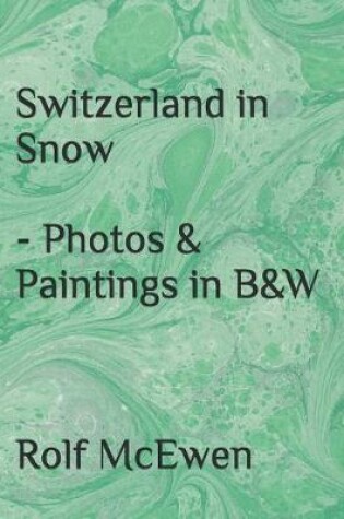 Cover of Switzerland in Snow - Photos & Paintings in B&W