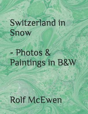 Book cover for Switzerland in Snow - Photos & Paintings in B&W
