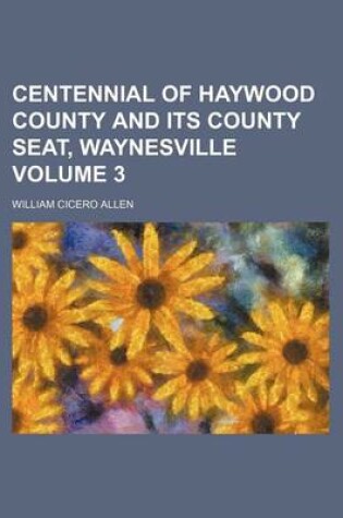 Cover of Centennial of Haywood County and Its County Seat, Waynesville Volume 3