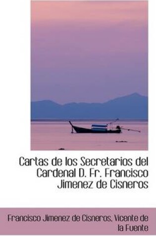 Cover of Cartas de Los Secretarios del Cardenal D. Fr. Francisco Jimenez de Cisneros