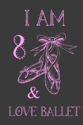 Book cover for I Am 8 And Love Ballet