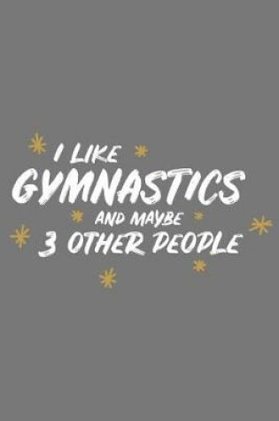 Cover of I Like Gymnastics and Maybe 3 Other People
