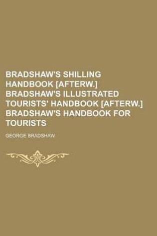 Cover of Bradshaw's Shilling Handbook [Afterw.] Bradshaw's Illustrated Tourists' Handbook [Afterw.] Bradshaw's Handbook for Tourists