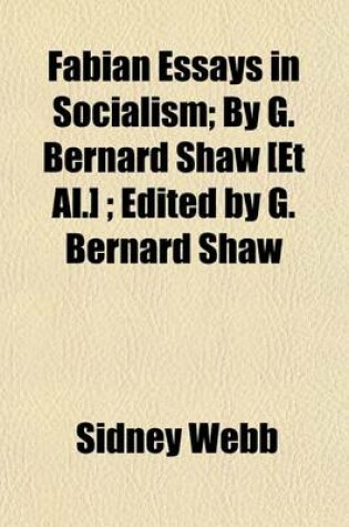 Cover of Fabian Essays in Socialism; By G. Bernard Shaw [Et Al.] Edited by G. Bernard Shaw