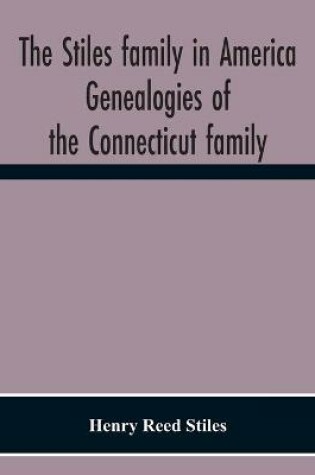 Cover of The Stiles Family In America. Genealogies Of The Connecticut Family