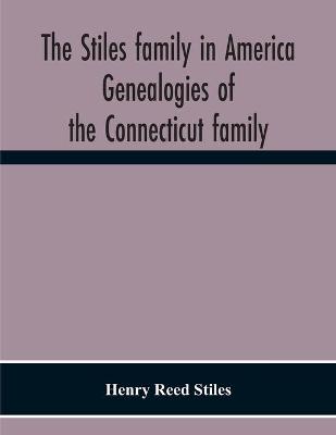 Book cover for The Stiles Family In America. Genealogies Of The Connecticut Family