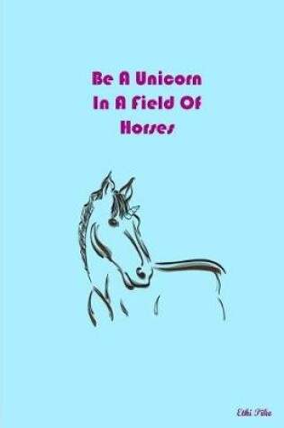 Cover of Be A Unicorn In A Field Of Horses