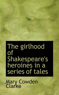 Book cover for The Girlhood of Shakespeare's Heroines in a Series of Tales