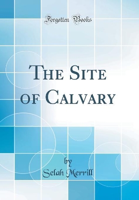 Book cover for The Site of Calvary (Classic Reprint)