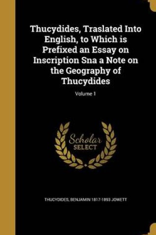 Cover of Thucydides, Traslated Into English, to Which Is Prefixed an Essay on Inscription SNA a Note on the Geography of Thucydides; Volume 1