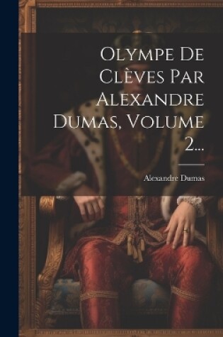Cover of Olympe De Clèves Par Alexandre Dumas, Volume 2...