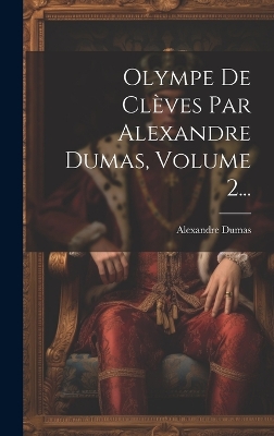Book cover for Olympe De Clèves Par Alexandre Dumas, Volume 2...