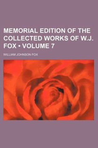 Cover of Memorial Edition of the Collected Works of W.J. Fox (Volume 7)