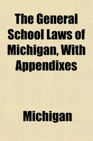 Cover of The General School Laws of Michigan, with Appendixes