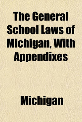 Book cover for The General School Laws of Michigan, with Appendixes