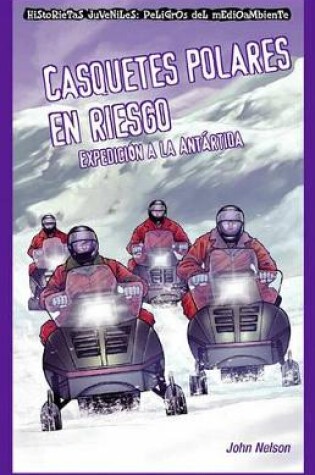 Cover of Casquetes Polares En Riesgo: Expedición a la Antártida (Polar Ice Caps in Danger: Expedition to Antarctica)