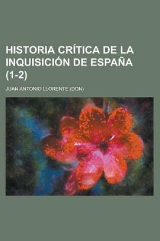 Cover of Historia Critica de La Inquisicion de Espana (1-2 )