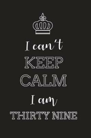 Cover of I Can't Keep Calm I Am Thirty Nine