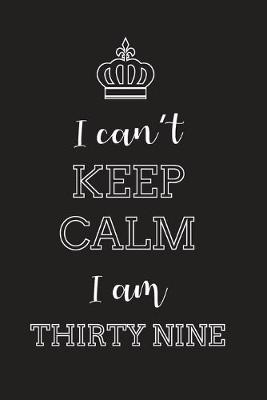 Book cover for I Can't Keep Calm I Am Thirty Nine