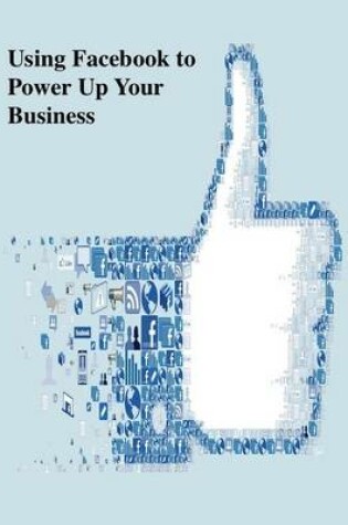 Cover of Using Facebook to Power Up Your Business