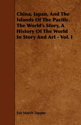 Book cover for China, Japan, And The Islands Of The Pacific. The World's Story, A History Of The World In Story And Art - Vol. I