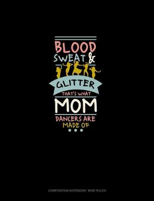 Cover of Blood Sweat & Glitter That's What Mom Dancers Are Made Of