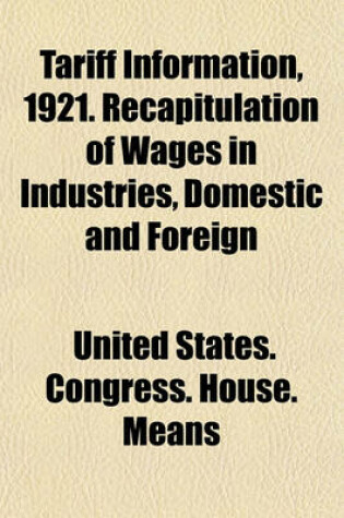 Cover of Tariff Information, 1921. Recapitulation of Wages in Industries, Domestic and Foreign