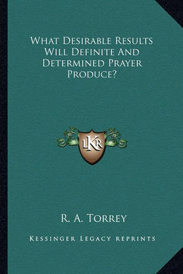 Book cover for What Desirable Results Will Definite and Determined Prayer Produce?