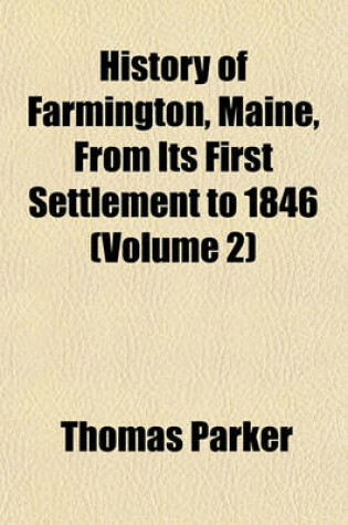 Cover of History of Farmington, Maine, from Its First Settlement to 1846 (Volume 2)