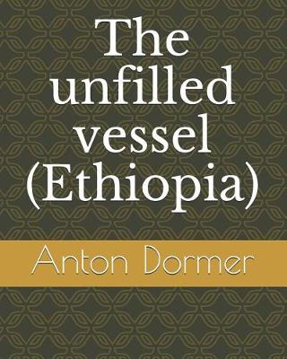 Book cover for The unfilled vessel (Ethiopia)