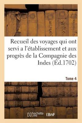 Book cover for Recueil Des Voyages Qui Ont Servi a l'�tablissement Et Aux Progr�s de la Compagnie. Tome 4