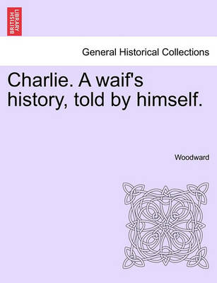 Book cover for Charlie. a Waif's History, Told by Himself.