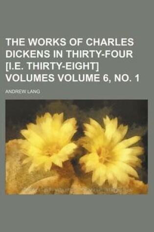 Cover of The Works of Charles Dickens in Thirty-Four [I.E. Thirty-Eight] Volumes Volume 6, No. 1