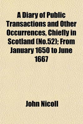 Book cover for A Diary of Public Transactions and Other Occurrences, Chiefly in Scotland (No.52); From January 1650 to June 1667