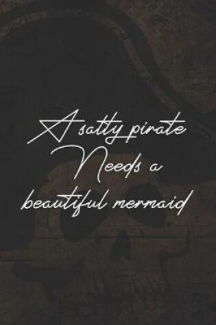 Cover of A Salty Pirate Needs A Beautiful Mermaid