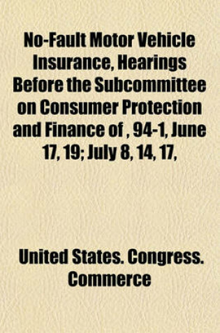 Cover of No-Fault Motor Vehicle Insurance, Hearings Before the Subcommittee on Consumer Protection and Finance Of, 94-1, June 17, 19; July 8, 14, 17,