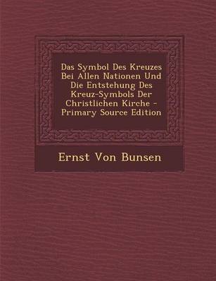 Book cover for Das Symbol Des Kreuzes Bei Allen Nationen Und Die Entstehung Des Kreuz-Symbols Der Christlichen Kirche - Primary Source Edition