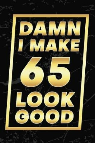 Cover of Damn I Make 65 Look Good