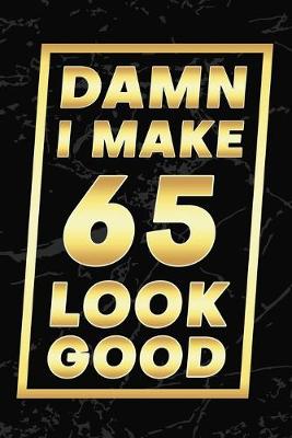 Book cover for Damn I Make 65 Look Good