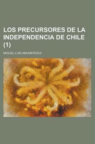 Cover of Los Precursores de La Independencia de Chile (1)