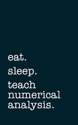 Book cover for eat. sleep. teach numerical analysis. - Lined Notebook